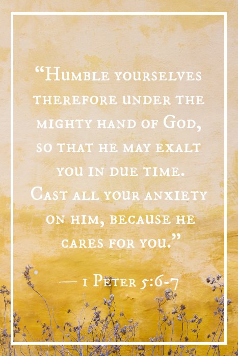 « Humiliez-vous donc sous la puissante main de Dieu, afin qu’il vous élève au temps convenable. Et déchargez-vous sur lui de tous vos soucis, car lui-même prend soin de vous. » — 1 Pierre 5:6-7