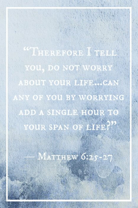 « C’est pourquoi je vous dis : ne vous inquiétez pas pour votre vie… Lequel de vous, par ses inquiétudes, peut ajouter une coudée à la durée de sa vie ? » — Matthieu 6:25-27